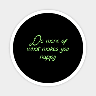 Do more of what makes you happy... Magnet